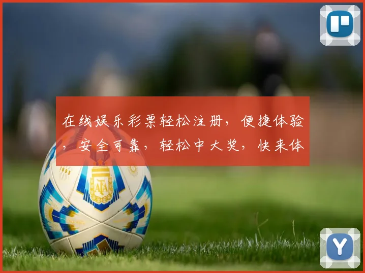 在线娱乐彩票轻松注册，便捷体验，安全可靠，轻松中大奖，快来体验